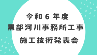 令和６年度　黒部河川事務所工事施工技術発表会